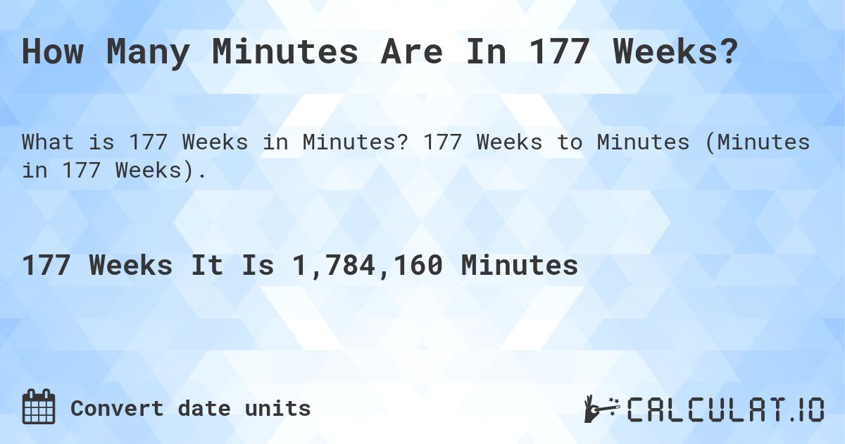How Many Minutes Are In 177 Weeks?. 177 Weeks to Minutes (Minutes in 177 Weeks).