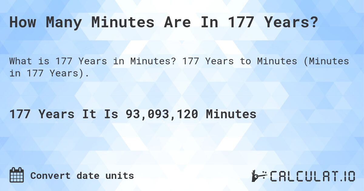 How Many Minutes Are In 177 Years?. 177 Years to Minutes (Minutes in 177 Years).