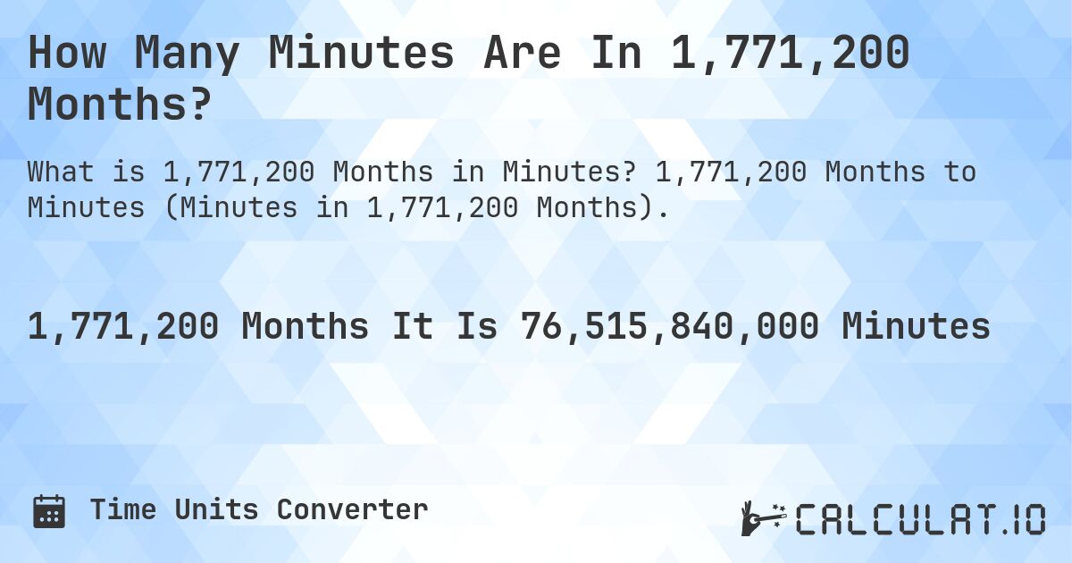 How Many Minutes Are In 1,771,200 Months?. 1,771,200 Months to Minutes (Minutes in 1,771,200 Months).