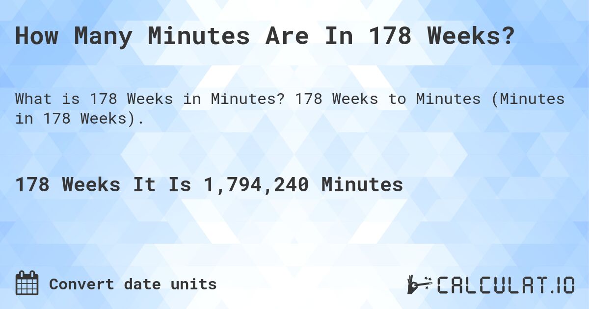 How Many Minutes Are In 178 Weeks?. 178 Weeks to Minutes (Minutes in 178 Weeks).