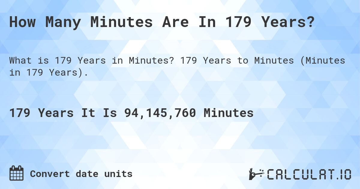 How Many Minutes Are In 179 Years?. 179 Years to Minutes (Minutes in 179 Years).