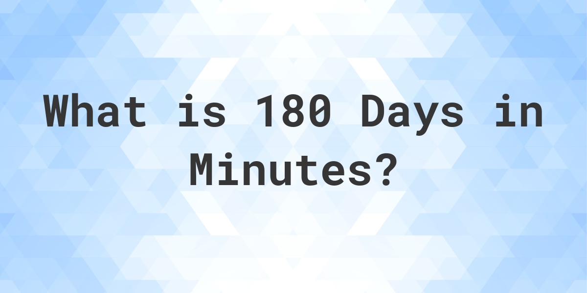 how-many-minutes-are-in-180-days-calculatio