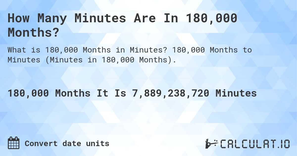 How Many Minutes Are In 180,000 Months?. 180,000 Months to Minutes (Minutes in 180,000 Months).