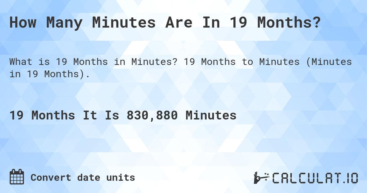 How Many Minutes Are In 19 Months?. 19 Months to Minutes (Minutes in 19 Months).