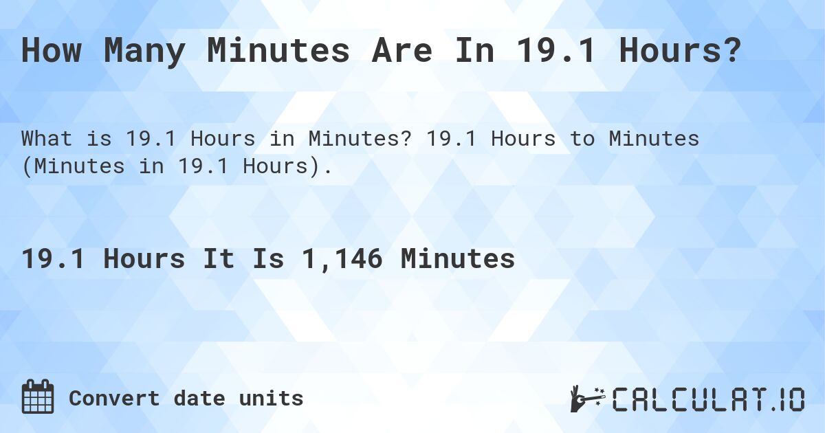 How Many Minutes Are In 19.1 Hours?. 19.1 Hours to Minutes (Minutes in 19.1 Hours).