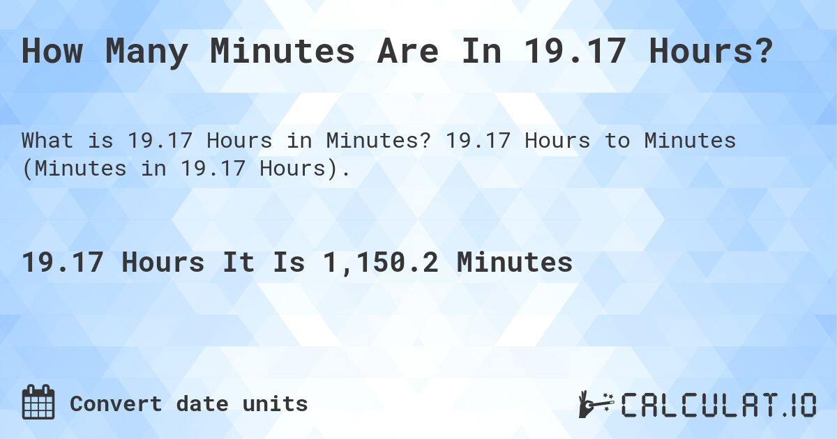 How Many Minutes Are In 19.17 Hours?. 19.17 Hours to Minutes (Minutes in 19.17 Hours).