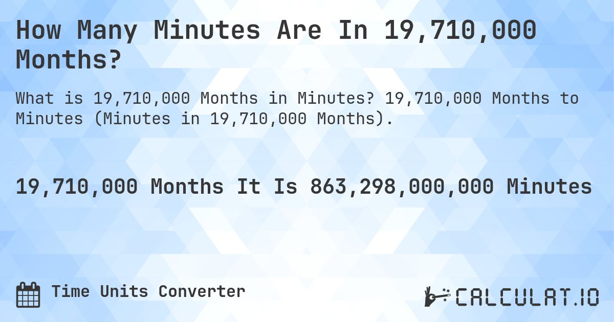 How Many Minutes Are In 19,710,000 Months?. 19,710,000 Months to Minutes (Minutes in 19,710,000 Months).