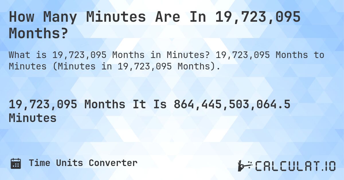 How Many Minutes Are In 19,723,095 Months?. 19,723,095 Months to Minutes (Minutes in 19,723,095 Months).