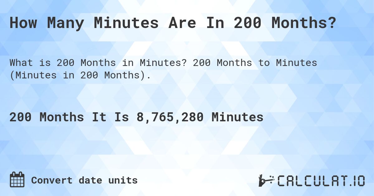 How Many Minutes Are In 200 Months?. 200 Months to Minutes (Minutes in 200 Months).