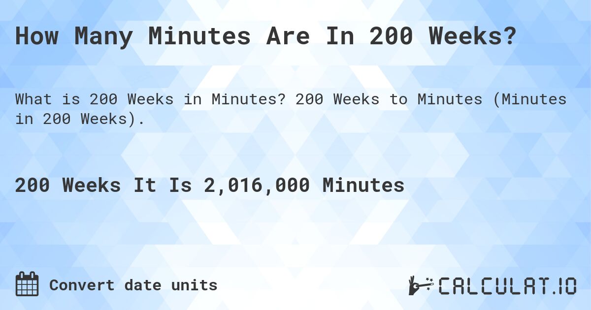 How Many Minutes Are In 200 Weeks?. 200 Weeks to Minutes (Minutes in 200 Weeks).