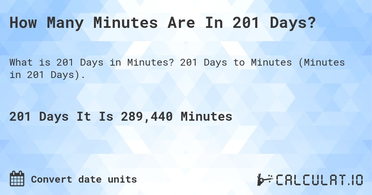 How Many Minutes Are In 201 Days?. 201 Days to Minutes (Minutes in 201 Days).