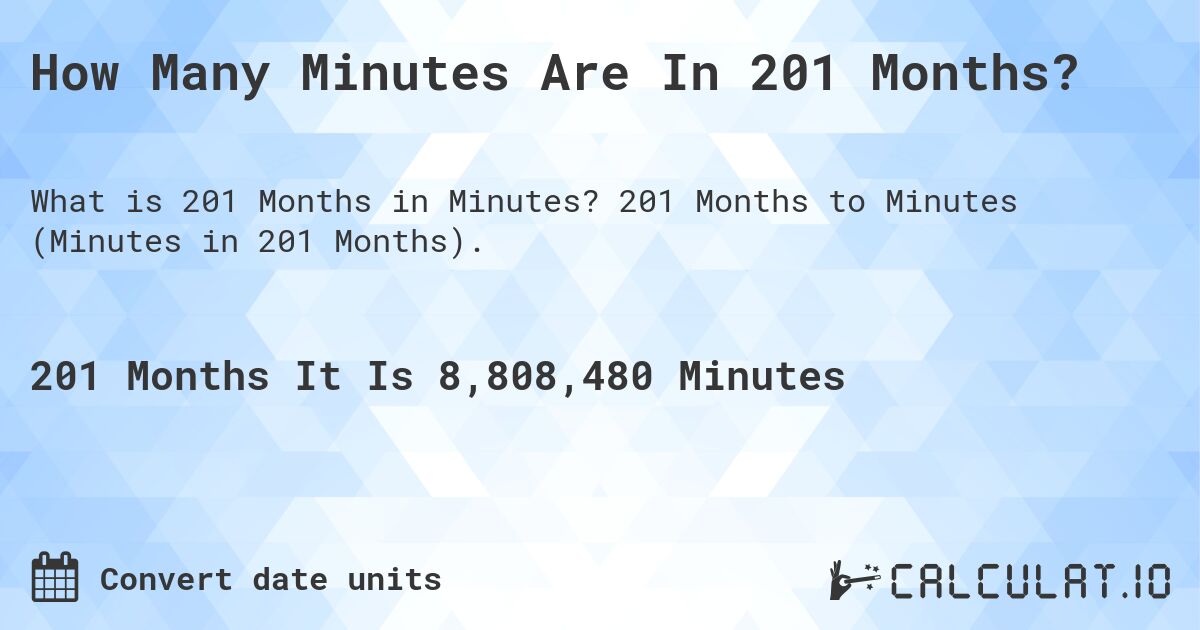 How Many Minutes Are In 201 Months?. 201 Months to Minutes (Minutes in 201 Months).