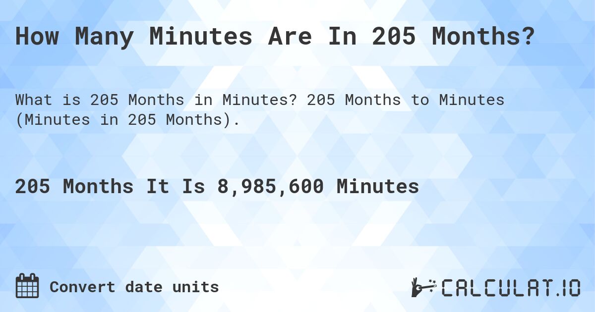 How Many Minutes Are In 205 Months?. 205 Months to Minutes (Minutes in 205 Months).