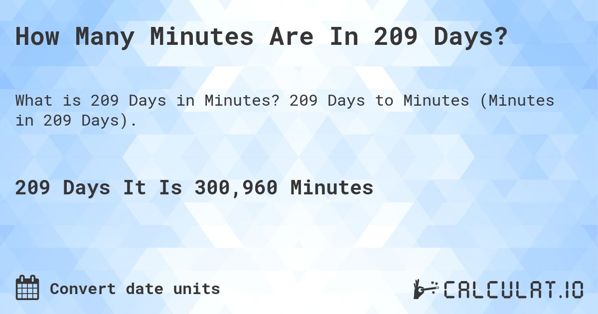 How Many Minutes Are In 209 Days?. 209 Days to Minutes (Minutes in 209 Days).