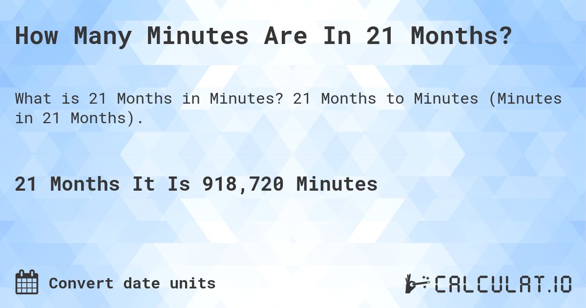 How Many Minutes Are In 21 Months?. 21 Months to Minutes (Minutes in 21 Months).