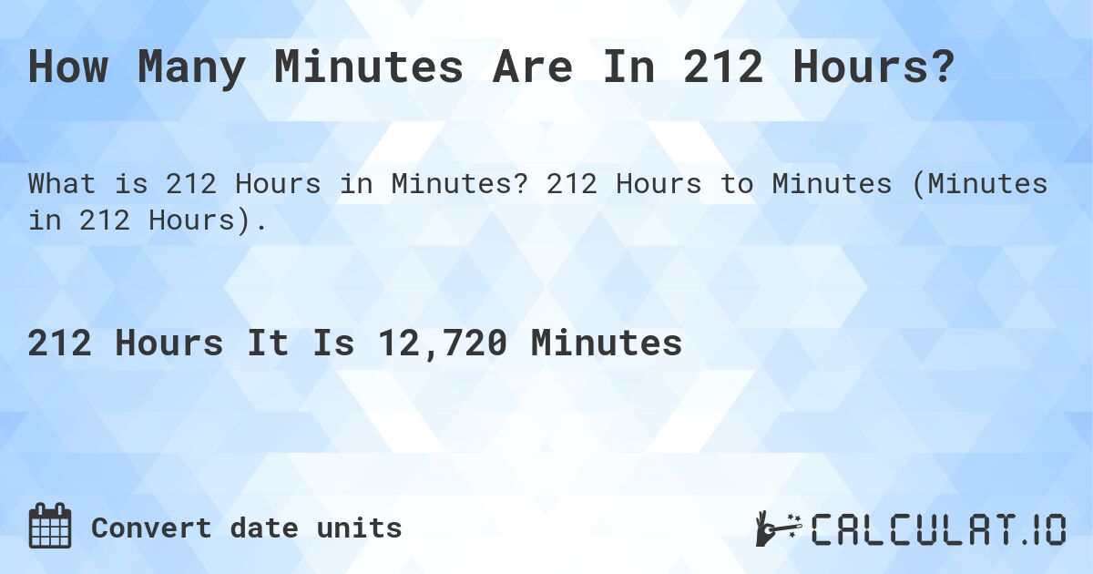 How Many Minutes Are In 212 Hours?. 212 Hours to Minutes (Minutes in 212 Hours).