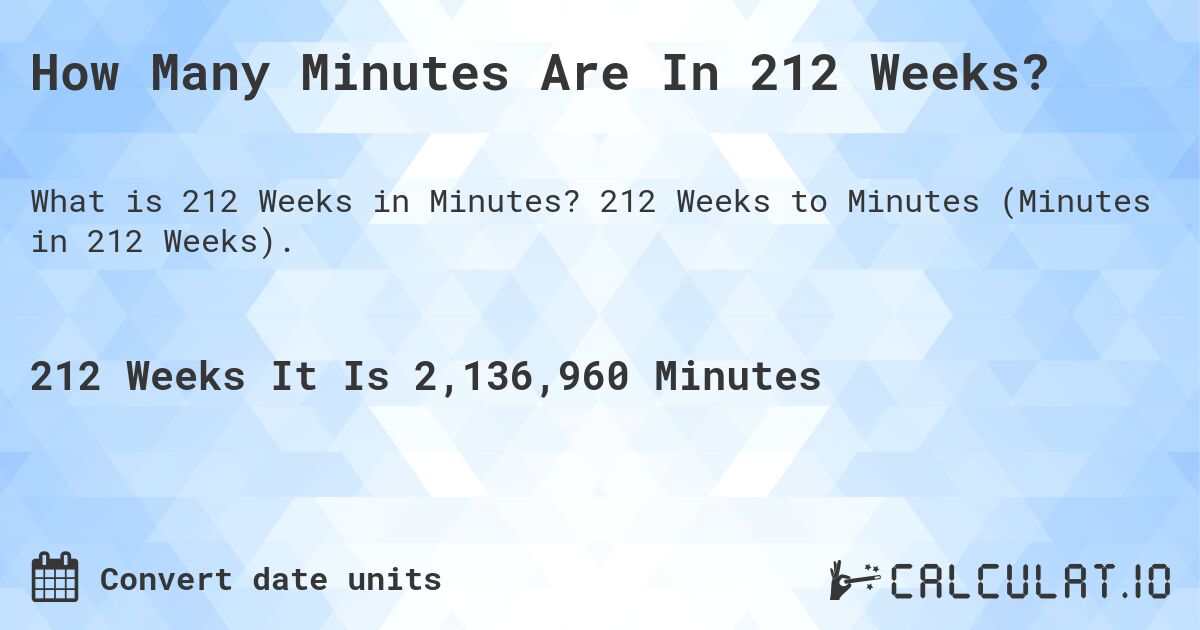 How Many Minutes Are In 212 Weeks?. 212 Weeks to Minutes (Minutes in 212 Weeks).