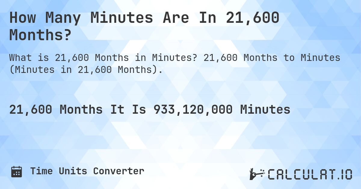How Many Minutes Are In 21,600 Months?. 21,600 Months to Minutes (Minutes in 21,600 Months).
