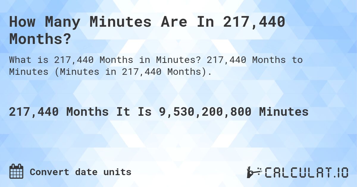 How Many Minutes Are In 217,440 Months?. 217,440 Months to Minutes (Minutes in 217,440 Months).