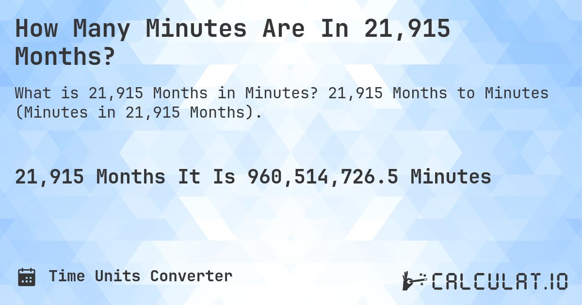How Many Minutes Are In 21,915 Months?. 21,915 Months to Minutes (Minutes in 21,915 Months).