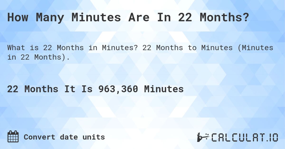 How Many Minutes Are In 22 Months?. 22 Months to Minutes (Minutes in 22 Months).