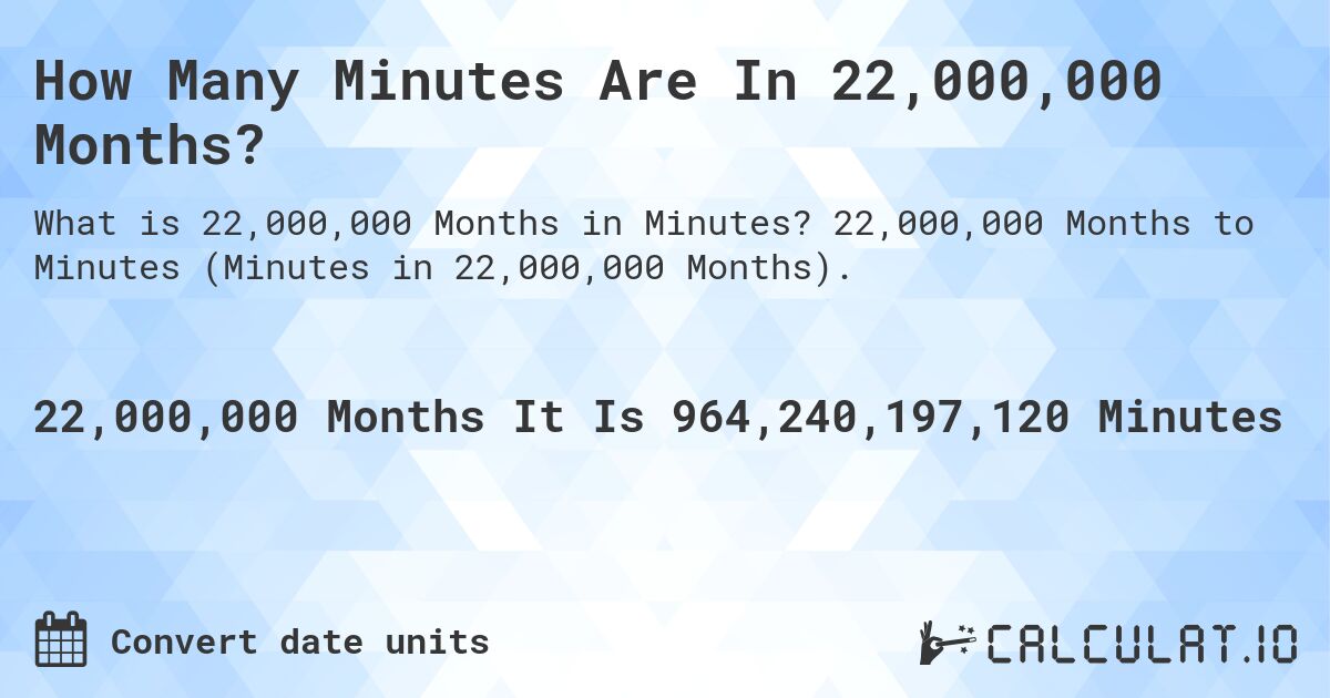 How Many Minutes Are In 22,000,000 Months?. 22,000,000 Months to Minutes (Minutes in 22,000,000 Months).