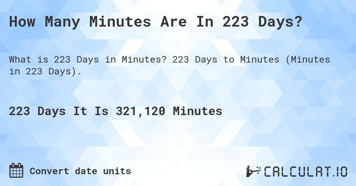 How Many Minutes Are In 223 Days?. 223 Days to Minutes (Minutes in 223 Days).