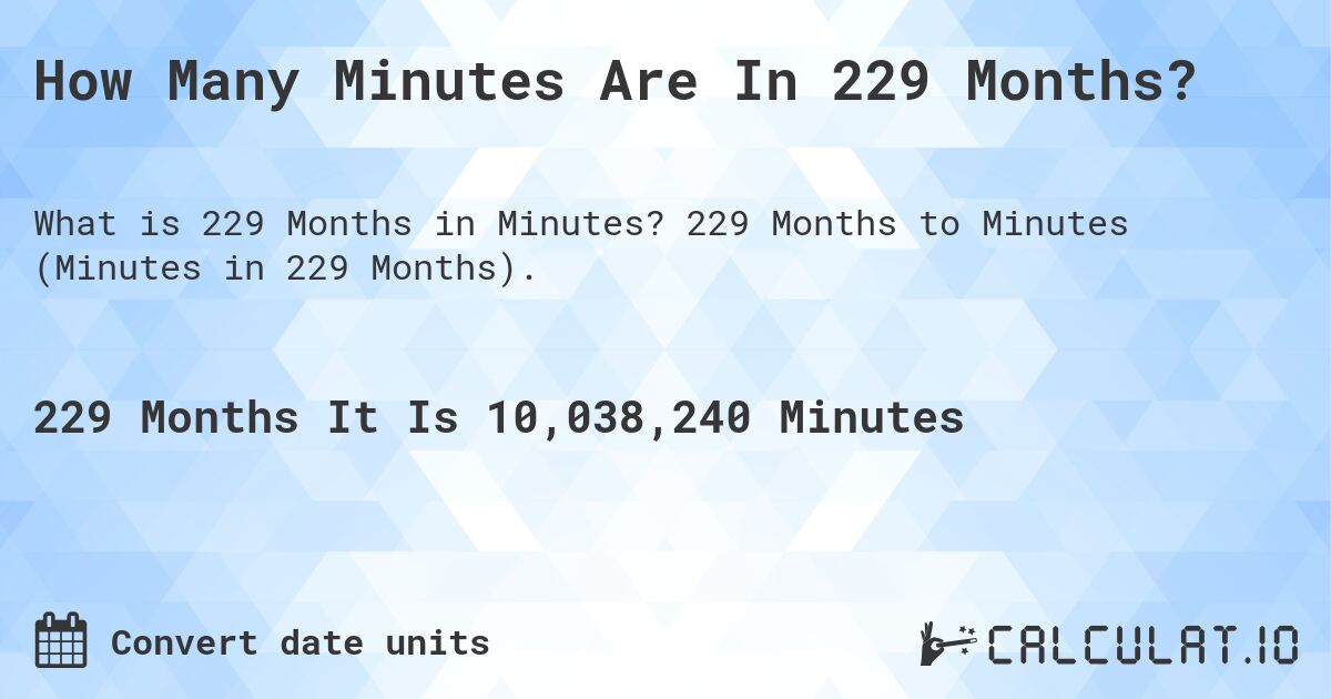 How Many Minutes Are In 229 Months?. 229 Months to Minutes (Minutes in 229 Months).