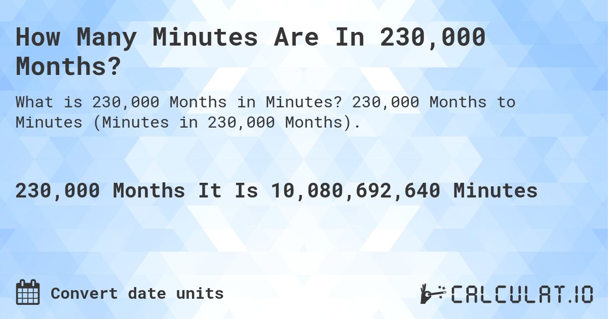 How Many Minutes Are In 230,000 Months?. 230,000 Months to Minutes (Minutes in 230,000 Months).