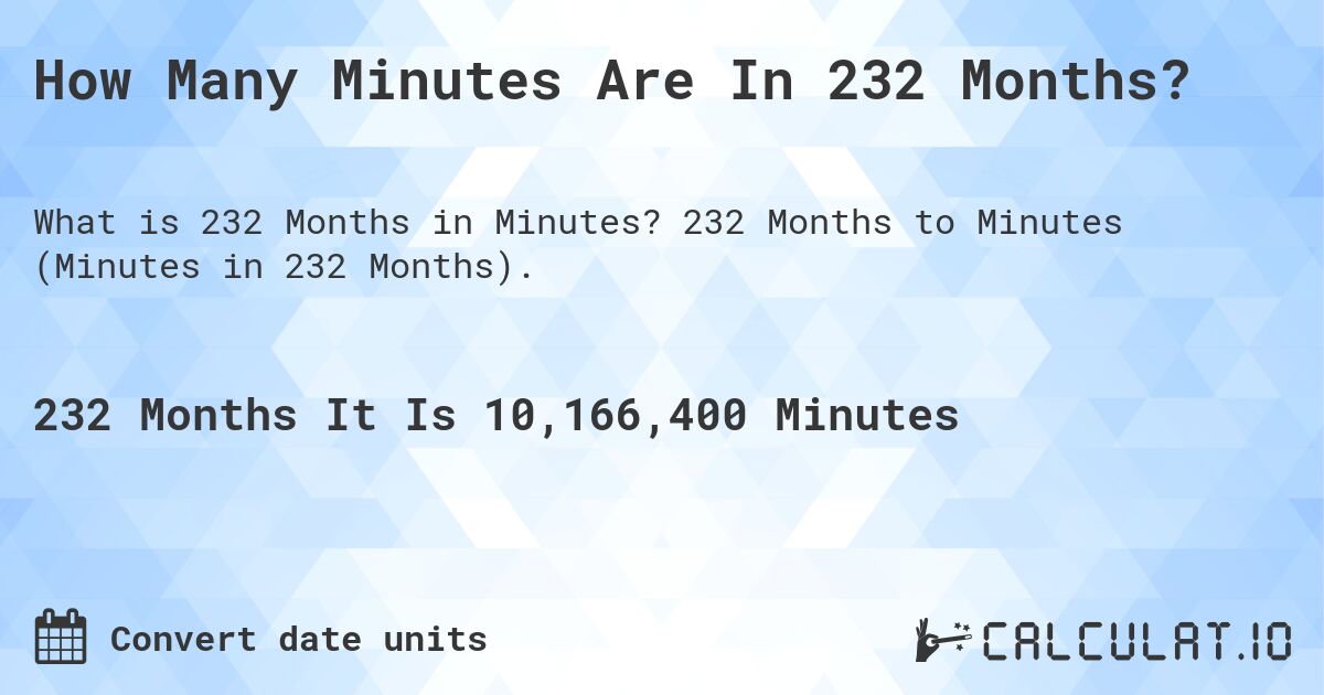 How Many Minutes Are In 232 Months?. 232 Months to Minutes (Minutes in 232 Months).