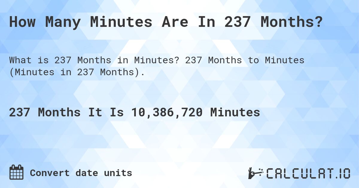 How Many Minutes Are In 237 Months?. 237 Months to Minutes (Minutes in 237 Months).
