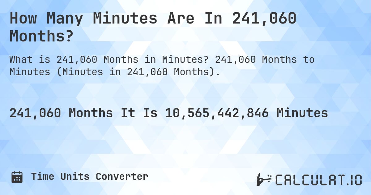 How Many Minutes Are In 241,060 Months?. 241,060 Months to Minutes (Minutes in 241,060 Months).
