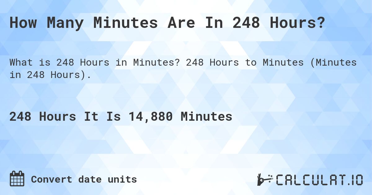 How Many Minutes Are In 248 Hours?. 248 Hours to Minutes (Minutes in 248 Hours).