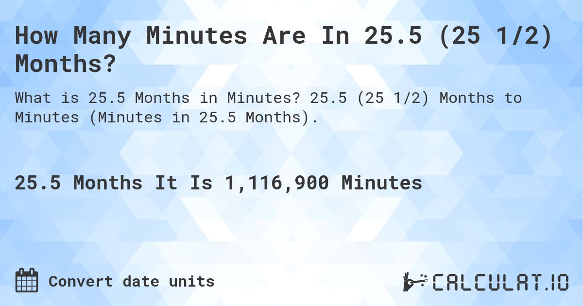 How Many Minutes Are In 25.5 (25 1/2) Months?. 25.5 (25 1/2) Months to Minutes (Minutes in 25.5 Months).