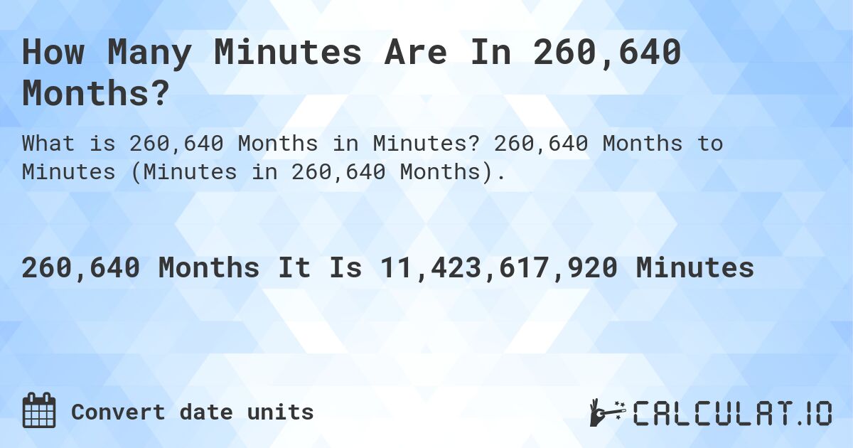 How Many Minutes Are In 260,640 Months?. 260,640 Months to Minutes (Minutes in 260,640 Months).