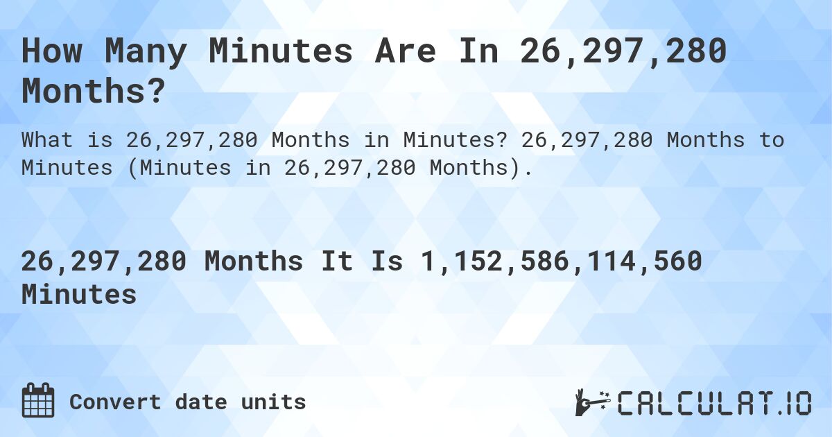 How Many Minutes Are In 26,297,280 Months?. 26,297,280 Months to Minutes (Minutes in 26,297,280 Months).
