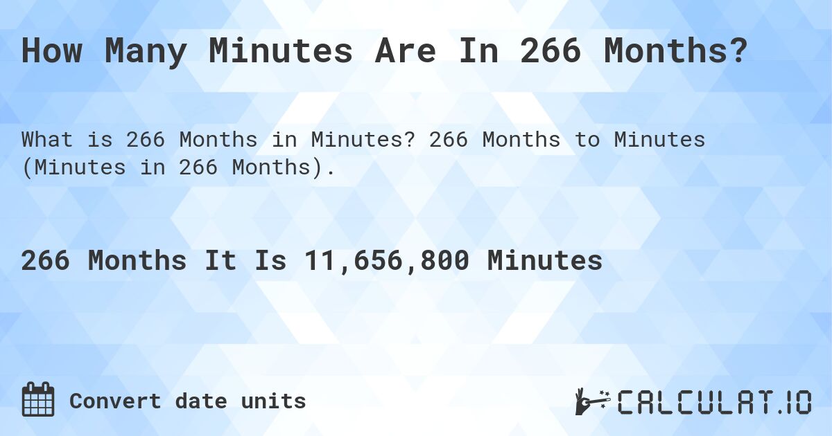 How Many Minutes Are In 266 Months?. 266 Months to Minutes (Minutes in 266 Months).