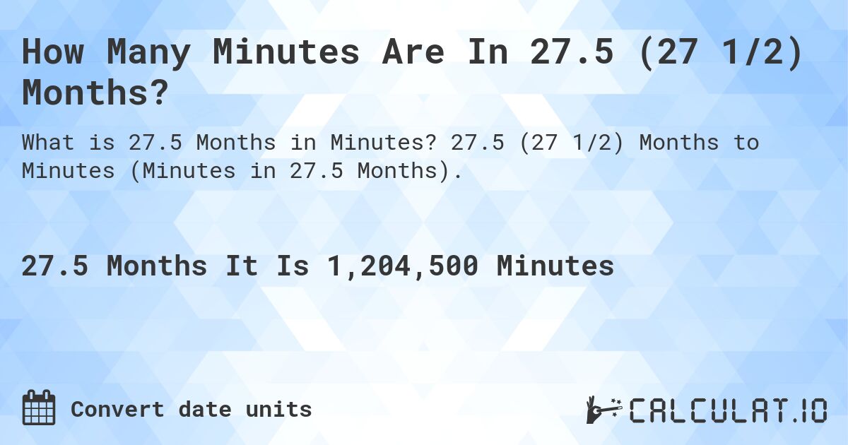 How Many Minutes Are In 27.5 (27 1/2) Months?. 27.5 (27 1/2) Months to Minutes (Minutes in 27.5 Months).