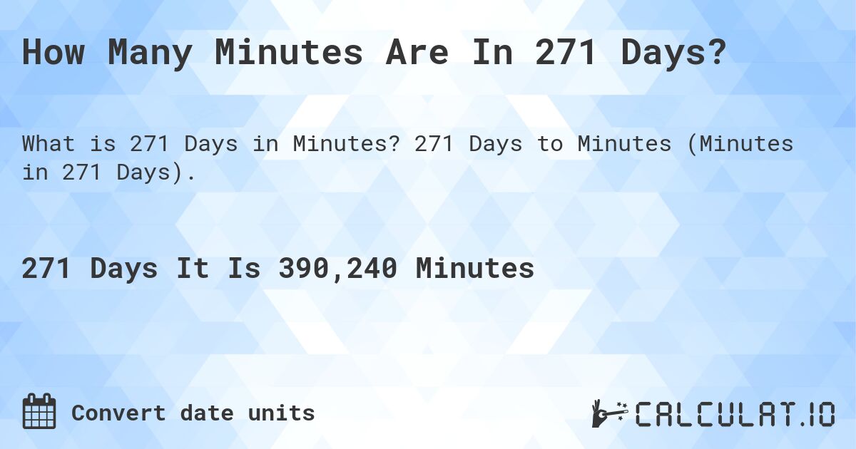 How Many Minutes Are In 271 Days?. 271 Days to Minutes (Minutes in 271 Days).