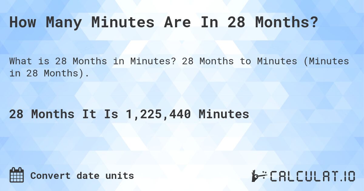 How Many Minutes Are In 28 Months?. 28 Months to Minutes (Minutes in 28 Months).