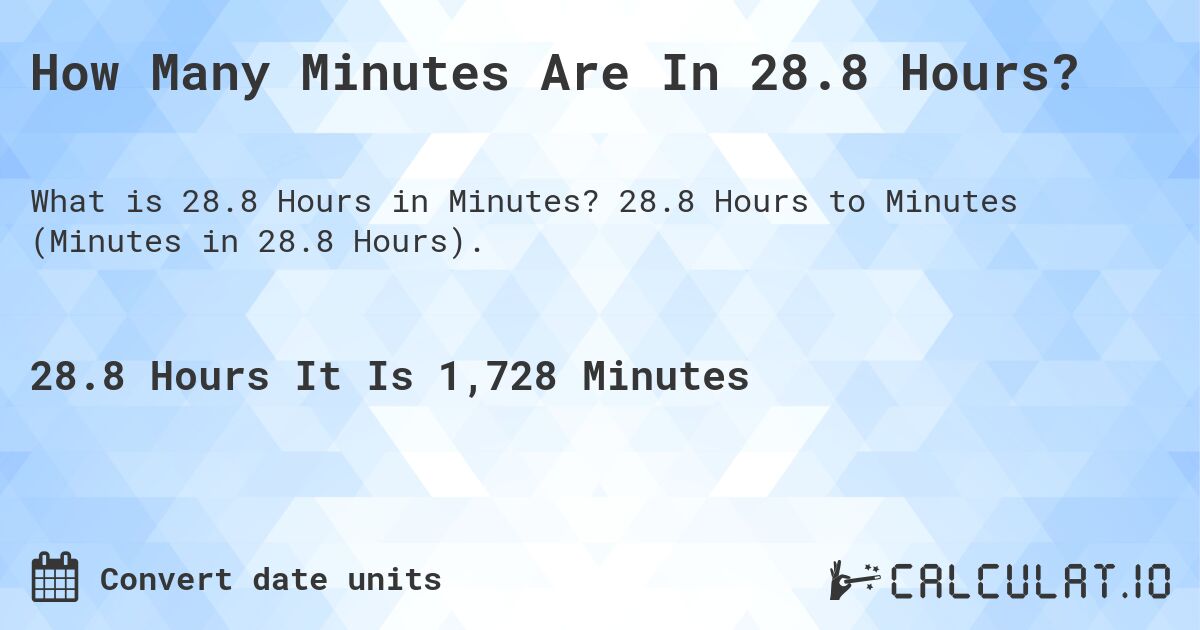 How Many Minutes Are In 28.8 Hours?. 28.8 Hours to Minutes (Minutes in 28.8 Hours).