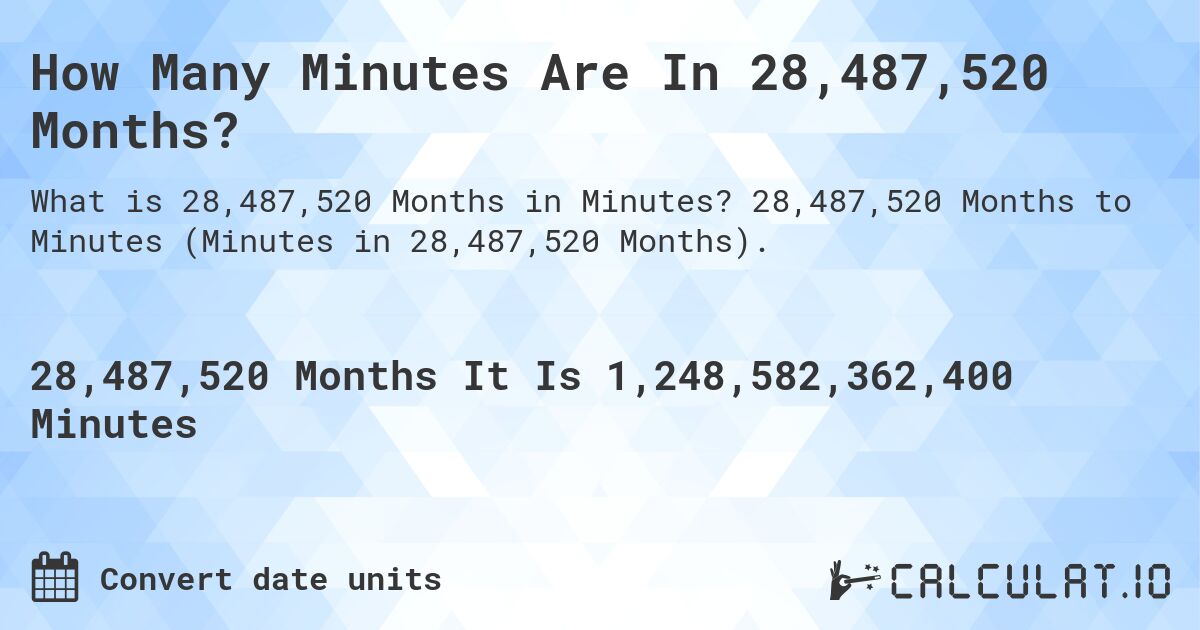 How Many Minutes Are In 28,487,520 Months?. 28,487,520 Months to Minutes (Minutes in 28,487,520 Months).