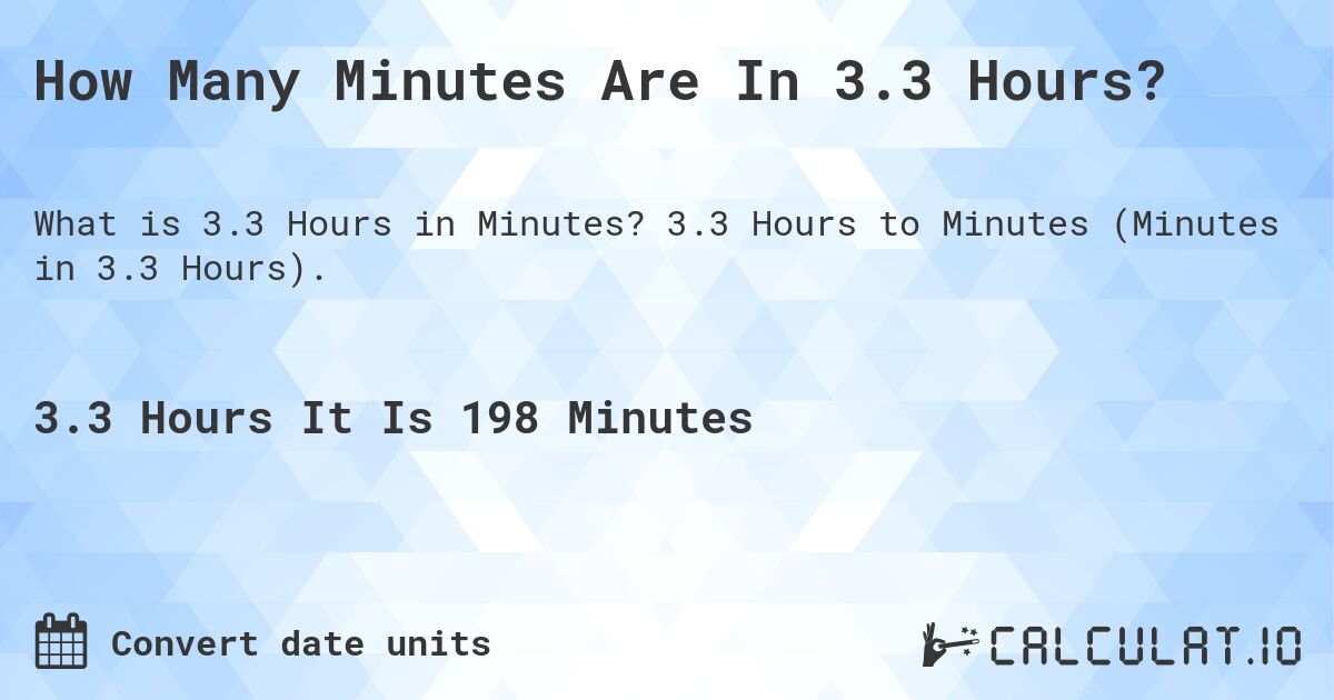How Many Minutes Are In 3.3 Hours?. 3.3 Hours to Minutes (Minutes in 3.3 Hours).