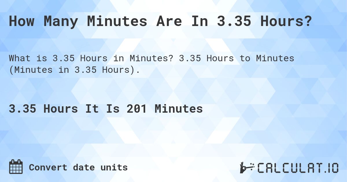 How Many Minutes Are In 3.35 Hours?. 3.35 Hours to Minutes (Minutes in 3.35 Hours).