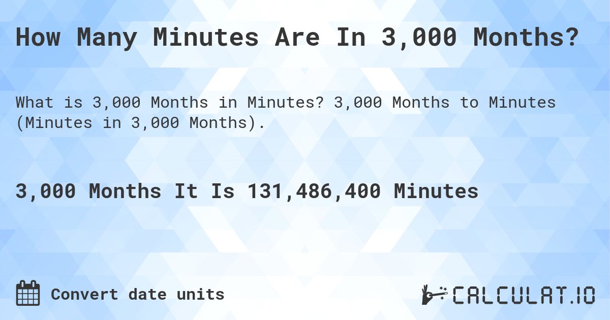 How Many Minutes Are In 3,000 Months?. 3,000 Months to Minutes (Minutes in 3,000 Months).