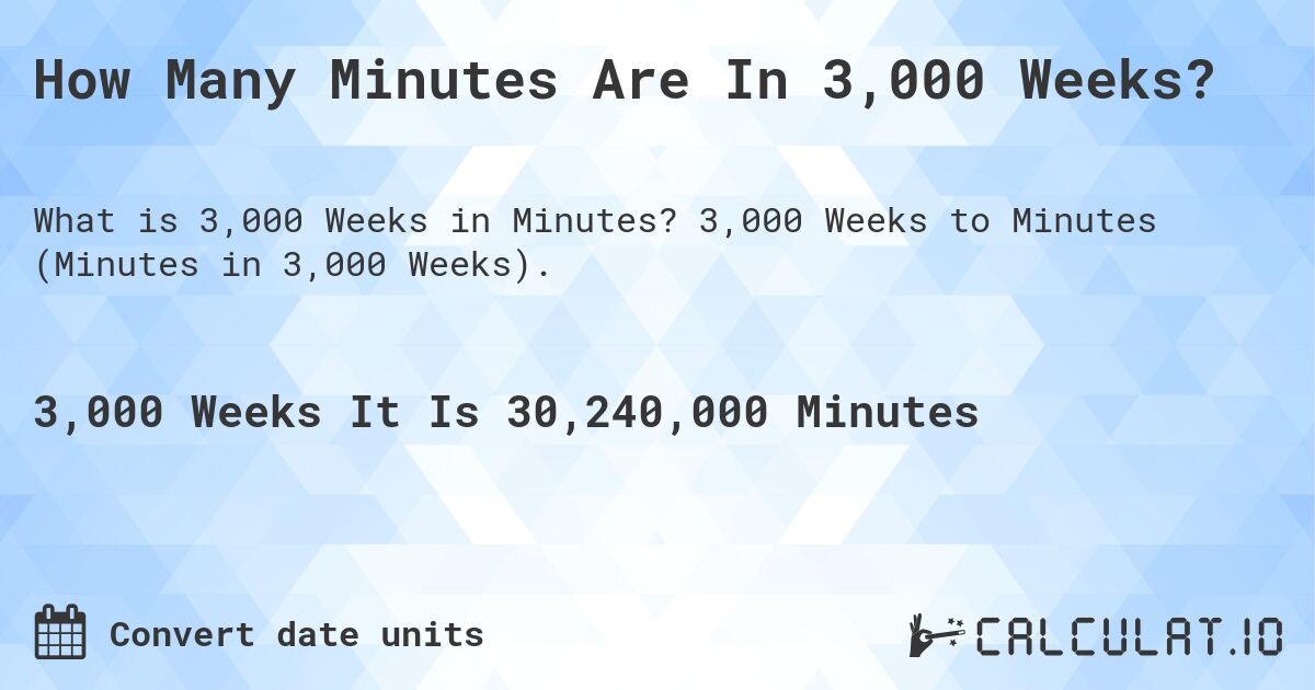 How Many Minutes Are In 3,000 Weeks?. 3,000 Weeks to Minutes (Minutes in 3,000 Weeks).