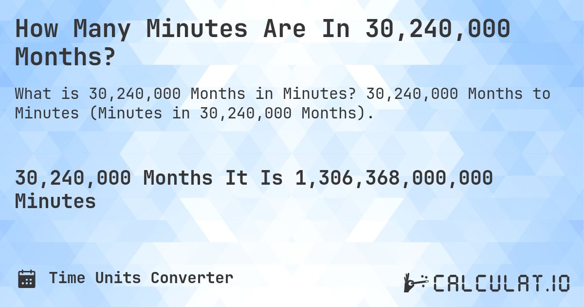 How Many Minutes Are In 30,240,000 Months?. 30,240,000 Months to Minutes (Minutes in 30,240,000 Months).