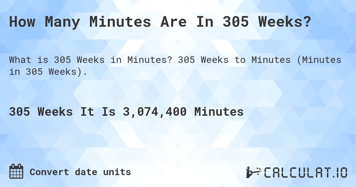 How Many Minutes Are In 305 Weeks?. 305 Weeks to Minutes (Minutes in 305 Weeks).