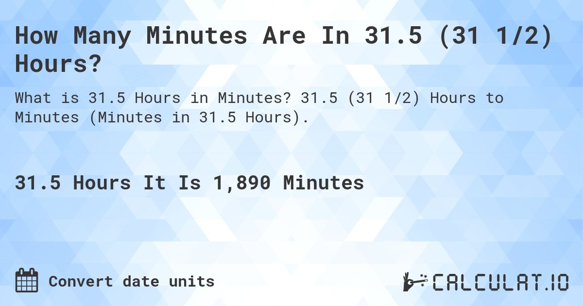 How Many Minutes Are In 31.5 (31 1/2) Hours?. 31.5 (31 1/2) Hours to Minutes (Minutes in 31.5 Hours).