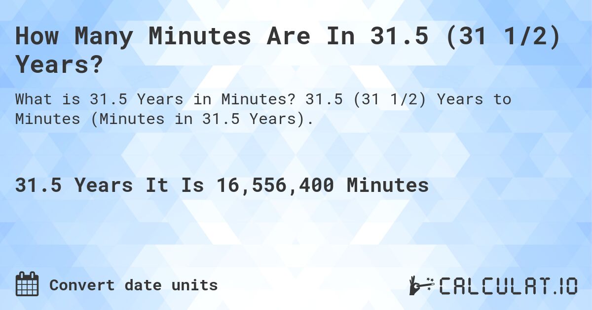 How Many Minutes Are In 31.5 (31 1/2) Years?. 31.5 (31 1/2) Years to Minutes (Minutes in 31.5 Years).